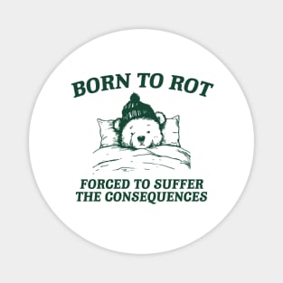 born to rot forced to suffer the consequences shirt, Funny Meme T Shirt, Cartoon Bear Magnet